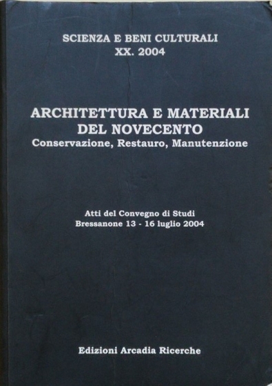 2004 - Architettura e materiali del Novecento - Materiali costitutivi e vecchi interventi problematiche tecniche e di scelta